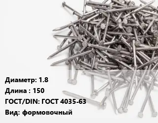 Гвоздь 1.8х150 ГОСТ: ГОСТ 4035-63 формовочный